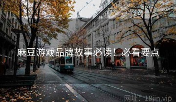 麻豆游戏品牌故事必读！必看要点