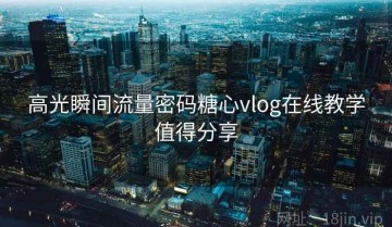 高光瞬间流量密码糖心vlog在线教学值得分享