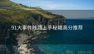 91大事件线路上手秘籍高分推荐