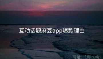 互动话题麻豆app爆款理由