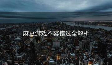 麻豆游戏不容错过全解析
