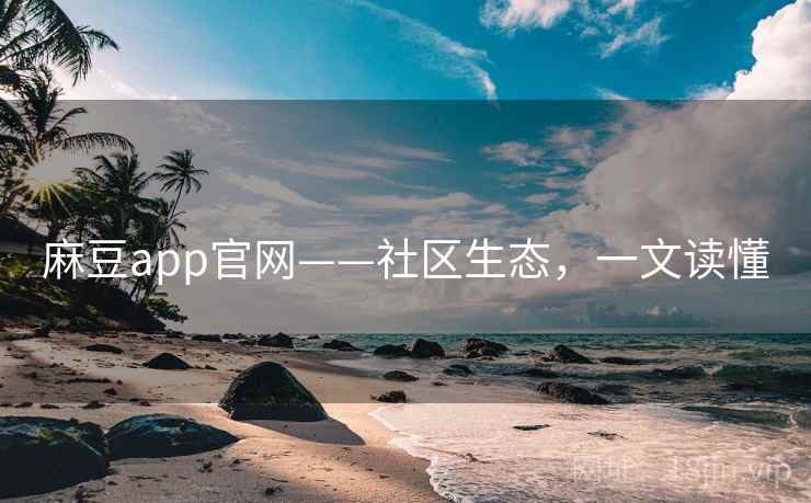 麻豆app官网——社区生态，一文读懂