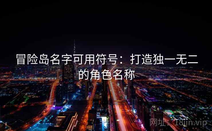 冒险岛名字可用符号：打造独一无二的角色名称