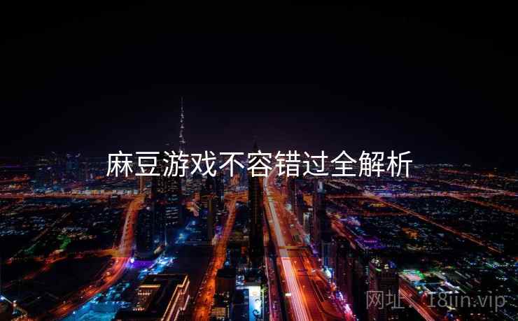 麻豆游戏不容错过全解析