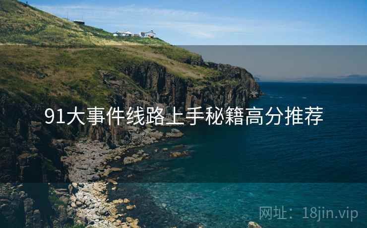 91大事件线路上手秘籍高分推荐