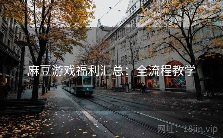 麻豆游戏福利汇总：全流程教学