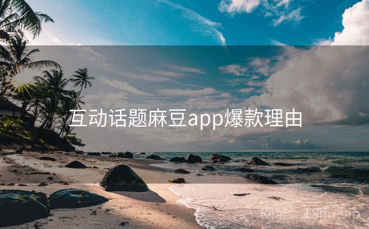 互动话题麻豆app爆款理由
