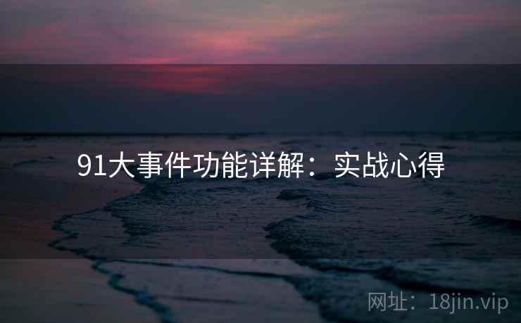 91大事件功能详解：实战心得