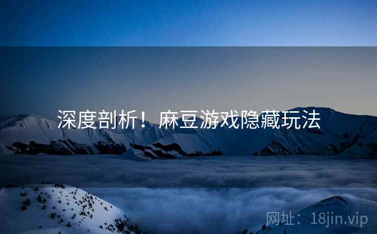 深度剖析！麻豆游戏隐藏玩法