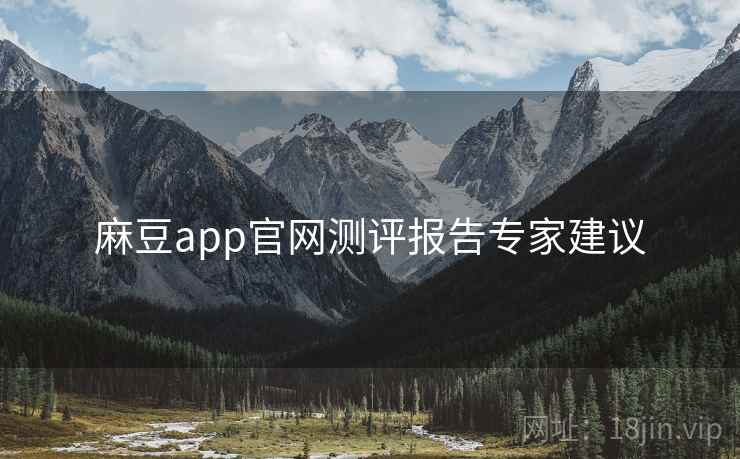 麻豆app官网测评报告专家建议
