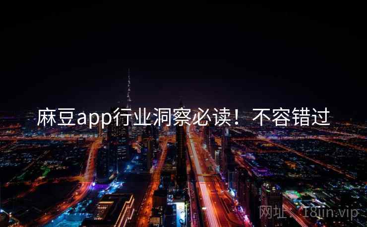 麻豆app行业洞察必读！不容错过