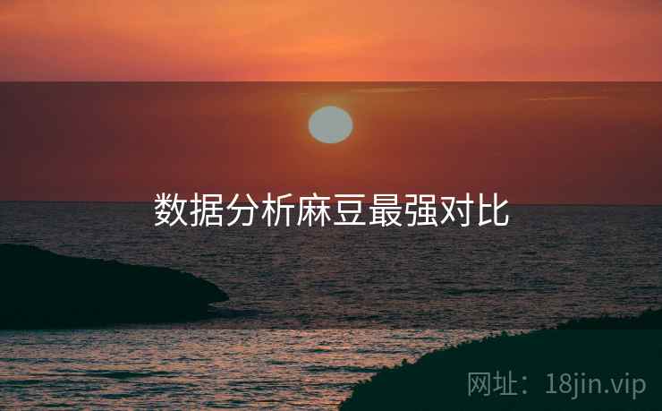数据分析麻豆最强对比