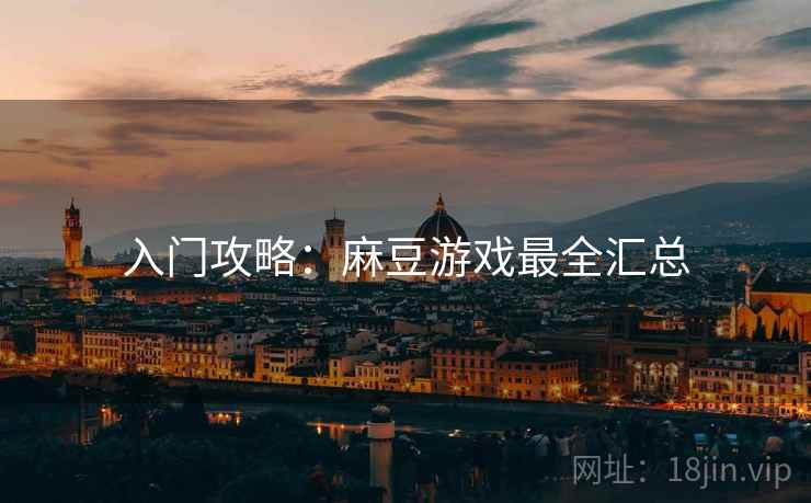入门攻略：麻豆游戏最全汇总
