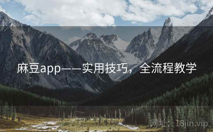 麻豆app——实用技巧，全流程教学