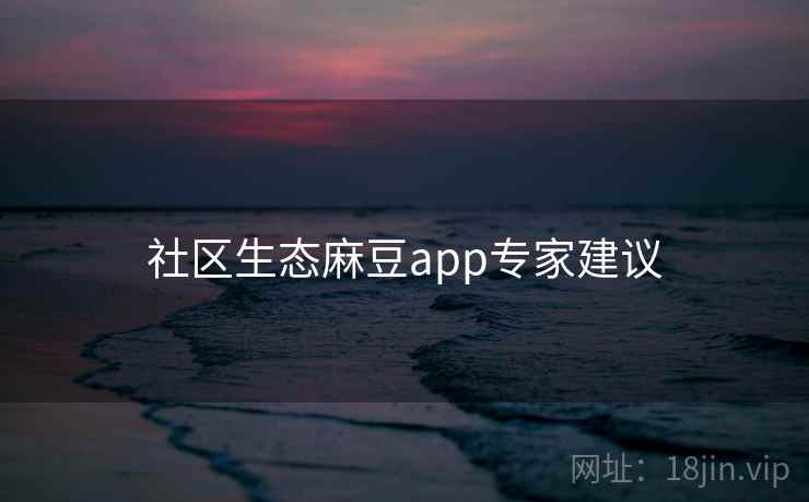 社区生态麻豆app专家建议